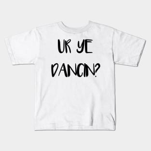 UR YE DANCIN?, Scots Language Phrase Kids T-Shirt